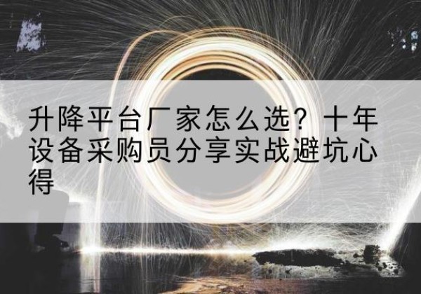 井研升降平台厂家-怎么选？十年设备采购员分享实战避坑心得